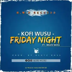 Kofi Wusu - Friday Night Ft Beat Boss (Prod By Beatz Boss)